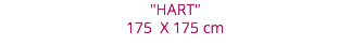 "HART"
175 X 175 cm
